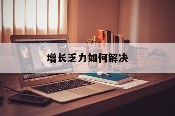 焦作市增长乏力如何解决(增长乏力是下降的意思吗)